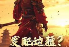 宁川小说完结版在线阅读，发配边疆？我直接做杀神免费看-侠客文学