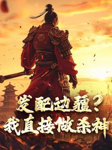 宁川小说完结版在线阅读，发配边疆？我直接做杀神免费看