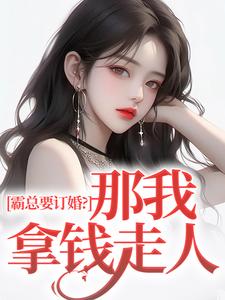 《霸总要订婚？那我拿钱走人》小说章节在线试读，《霸总要订婚？那我拿钱走人》最新章节目录