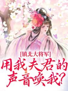 镇北大将军，用我夫君的声音唤我？柳袅袅殷池野小说免费阅读
