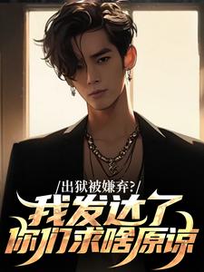 《出狱被嫌弃？我发达了你们求啥原谅》全集免费在线阅读（林凡林擎苍）