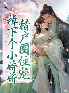 完结版《天上掉下个小娇娇，猎户圈住宠》免费阅读