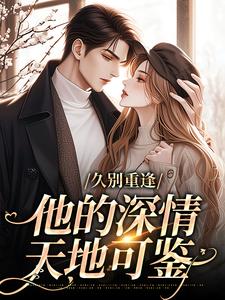 哪里能找到久别重逢：他的深情天地可鉴小说的全部章节？