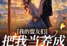 小说《我的盟友们，把我当养成游戏对象？》在线章节阅读-侠客文学