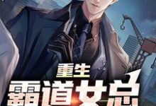 在线免费阅读重生：霸道女总狠狠爱完整小说-侠客文学