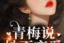 已完结小说《青梅说她不恋爱，竹马操碎心》在线章节阅读-侠客文学