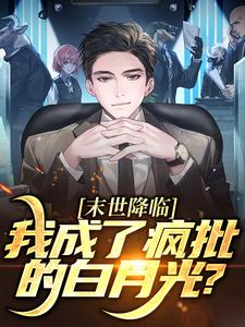 在线寻找末世降临，我成了疯批的白月光？小说的无删减版本