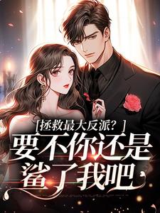 完整版的拯救最大反派？要不你还是鲨了我吧小说在哪里可以免费读到？