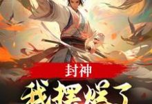 封神：我摆烂了，系统却来了？最新章节，封神：我摆烂了，系统却来了？章节在线阅读-侠客文学