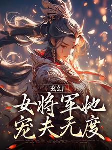 小说《玄幻：女将军她宠夫无度》在线章节阅读