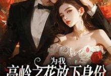 为我,高岭之花放下身份为爱发疯最新章节,为我,高岭之花放下身份为爱发疯免费阅读-侠客文学