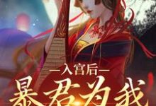 小说《入宫后，暴君为我散后宫》在线章节阅读-侠客文学