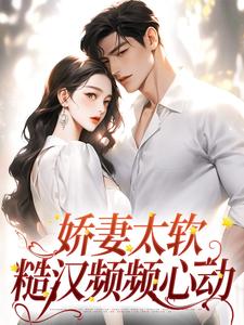 寻找能够免费阅读娇妻太软：糙汉频频心动小说的平台