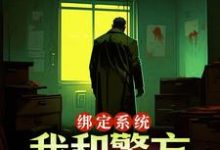 已完结小说《绑定系统：我和警方玩猫抓老鼠》章节在线阅读-侠客文学