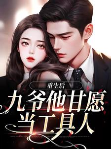 小说《重生后，九爷他甘愿当工具人》在线阅读