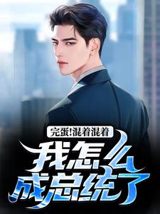 主角李牝小说完蛋！混着混着我怎么成总统了免费阅读