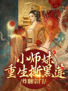 小师妹重生撕黑莲，炸翻宗门最新章节，小师妹重生撕黑莲，炸翻宗门免费阅读