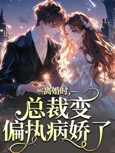 《离婚时，总裁变偏执病娇了》全集免费在线阅读（慕鸢霍泯）