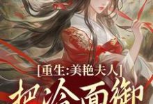 《重生：美艳夫人把冷面御史宠上天》小说精彩章节免费试读，贺荔杨屿小说在线阅读-侠客文学