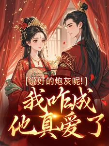 说好的炮灰呢！我咋成他真爱了最新章节，说好的炮灰呢！我咋成他真爱了免费阅读