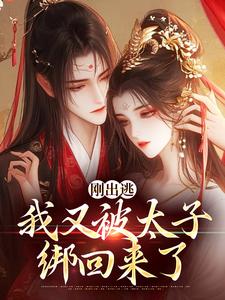 刚出逃，我又被太子绑回来了小说，刚出逃，我又被太子绑回来了在线阅读